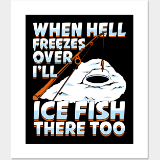 When Hell Freezes Over I'll Ice Fish There Too Posters and Art